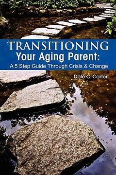 portada transitioning your aging parent: a 5 step guide through crisis & change (en Inglés)
