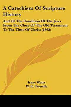 portada a catechism of scripture history: and of the condition of the jews from the close of the old testament to the time of christ (1863)