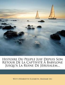 portada Histoire Du Peuple Juif Depuis Son Retour de La Captivite a Babylone Jusqu'a La Ruine de Jerusalem... (in French)