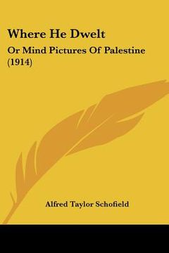 portada where he dwelt: or mind pictures of palestine (1914) (en Inglés)