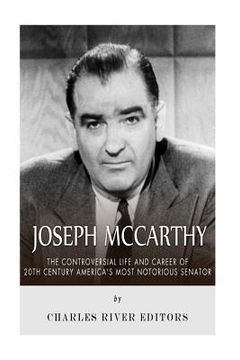 portada Joseph McCarthy: The Controversial Life and Career of 20th Century America's Most Notorious Senator (en Inglés)