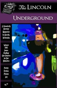 portada The Lincoln Underground Literary Magazine -- Winter 2015 Issue: Finding Our Futures in Our Histories (in English)