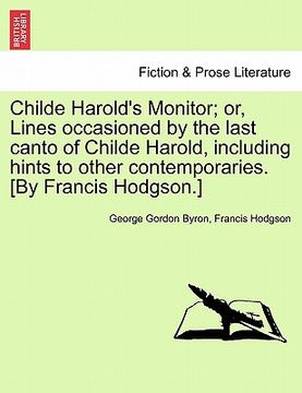 portada childe harold's monitor; or, lines occasioned by the last canto of childe harold, including hints to other contemporaries. [by francis hodgson.] (in English)
