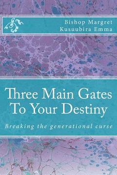 portada Three Main Gates To Your Destiny: Breaking the generational curse (en Inglés)