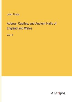 portada Abbeys, Castles, and Ancient Halls of England and Wales: Vol. II (en Inglés)