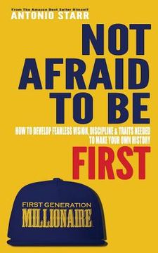 portada Not Afraid To Be First: How To Develop Fearless Vision, Discipline & Traits Needed To Make Your Own History (en Inglés)