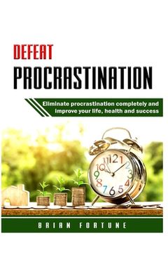 portada Defeat Procrastination: Eliminate procrastination completely and improve your life, health and success (in English)