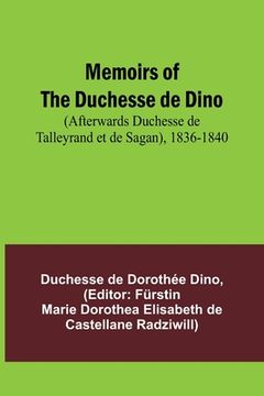 portada Memoirs of the Duchesse de Dino (Afterwards Duchesse de Talleyrand et de Sagan), 1836-1840 (en Inglés)