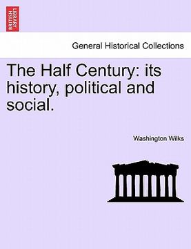 portada the half century: its history, political and social. (en Inglés)