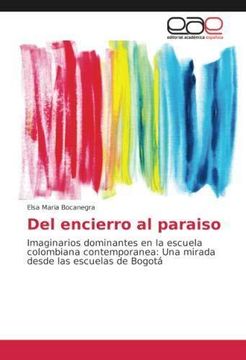 portada Del encierro al paraiso: Imaginarios dominantes en la escuela colombiana contemporanea: Una mirada desde las escuelas de Bogotá (Paperback)