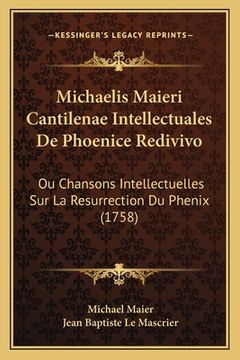 portada Michaelis Maieri Cantilenae Intellectuales De Phoenice Redivivo: Ou Chansons Intellectuelles Sur La Resurrection Du Phenix (1758) (en Francés)