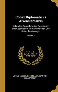 portada Codex Diplomaticvs Alvenslebianvs: Urkunden-Sammlung Zur Geschichte Des Geschlechts Von Alvensleben Und Seiner Besitzungen; Volume 1 