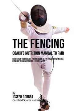 portada The Fencing Coach's Nutrition Manual To RMR: Learn How To Prepare Your Students For High Performance Fencing Through Proper Eating Habits (en Inglés)