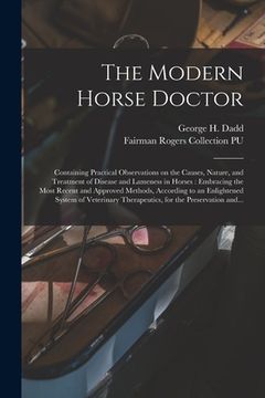 portada The Modern Horse Doctor: Containing Practical Observations on the Causes, Nature, and Treatment of Disease and Lameness in Horses: Embracing th (en Inglés)