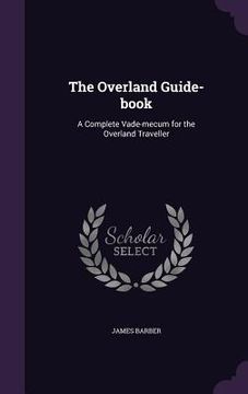 portada The Overland Guide-book: A Complete Vade-mecum for the Overland Traveller (en Inglés)