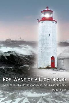 portada For Want of A Lighthouse: Guiding Ships Through the Graveyard of Lake Ontario 1828-1914 (en Inglés)