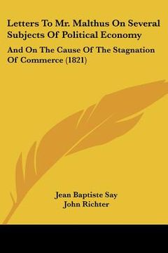 portada letters to mr. malthus on several subjects of political economy: and on the cause of the stagnation of commerce (1821) (en Inglés)