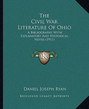 portada the civil war literature of ohio: a bibliography with explanatory and historical notes (1911) (en Inglés)