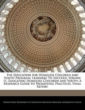 portada the education for homeless children and youth program: learning to succeed. volume 11. educating homeless children and youth: a resource guide to prom (in English)