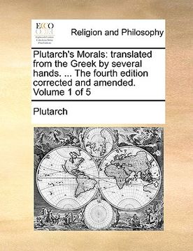 portada plutarch's morals: translated from the greek by several hands. ... the fourth edition corrected and amended. volume 1 of 5 (en Inglés)