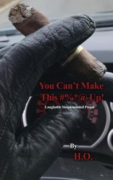 portada You Can't Make This #%*@ Up!: Laughable Simpleminded People (en Inglés)