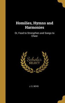 portada Homilies, Hymns and Harmonies: Or, Food to Strengthen and Songs to Cheer (in English)