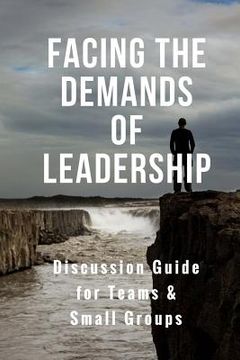 portada Facing the Demands of Leadership: Discussion Guide for Teams & Small Groups (in English)