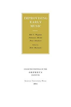 portada Improvising Early Music: The History of Musical Improvisation From the Late Meddle Ages to the Early Baroque (Geschriften van het Orpheus Instituut 