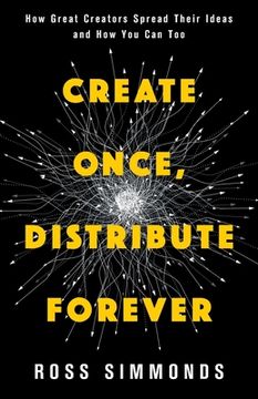 portada Create Once, Distribute Forever: How Great Creators Spread Their Ideas and How You Can Too (en Inglés)