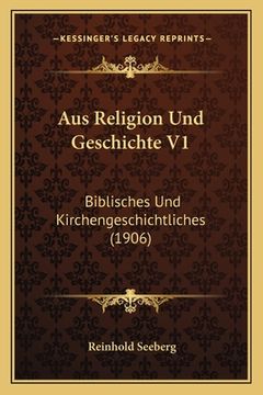 portada Aus Religion Und Geschichte V1: Biblisches Und Kirchengeschichtliches (1906) (in German)
