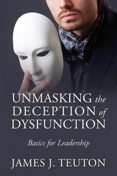 portada unmasking the deception of dysfunction: basics for leadership (en Inglés)
