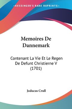 portada Memoires De Dannemark: Contenant La Vie Et Le Regen De Defunt Christierne V (1701) (en Francés)