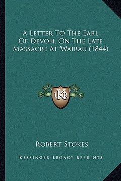 portada a letter to the earl of devon, on the late massacre at wairau (1844) (en Inglés)