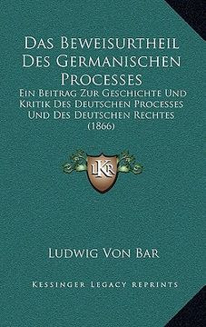 portada Das Beweisurtheil Des Germanischen Processes: Ein Beitrag Zur Geschichte Und Kritik Des Deutschen Processes Und Des Deutschen Rechtes (1866) (in German)