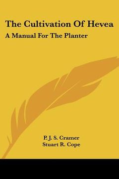 portada the cultivation of hevea: a manual for the planter (en Inglés)