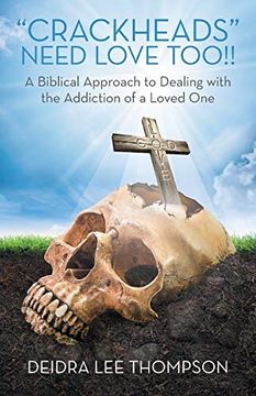 portada Crackheads Need Love Too: A Biblical Approach to Dealing With the Addiction of a Loved one (en Inglés)