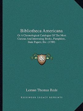 portada bibliotheca americana: or a chronological catalogue of the most curious and interesting books, pamphlets, state papers, etc. (1789) (en Inglés)