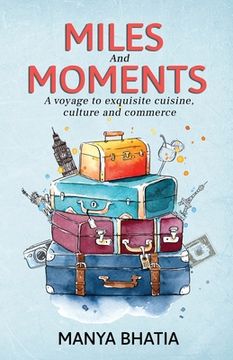 portada Miles and Moments: A Voyage to Exquisite Cuisine, Culture and Commerce (en Inglés)