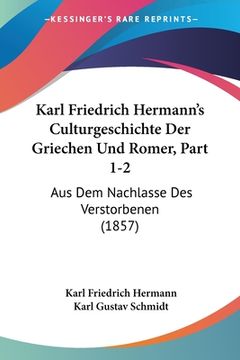 portada Karl Friedrich Hermann's Culturgeschichte Der Griechen Und Romer, Part 1-2: Aus Dem Nachlasse Des Verstorbenen (1857) (en Alemán)
