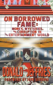 portada On Borrowed Fame (Hardback): Money, Mysteries, and Corruption in the Entertainment World (en Inglés)