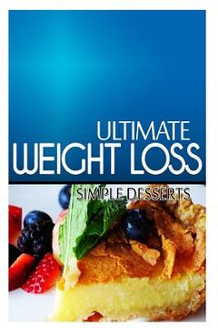 portada Ultimate Weight Loss - Simple Dessert: Ultimate Weight Loss Cookbook (en Inglés)