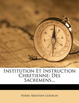 portada Institution Et Instruction Chretienne: Des Sacremens... (en Francés)