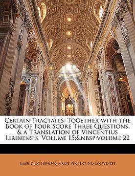 portada certain tractates: together with the book of four score three questions, & a translation of vincentius lirinensis, volume 15; volume 22 (en Inglés)