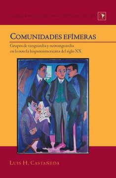 portada Comunidades efimeras: Grupos de vanguardia y neovanguardia en la novela hispanoamericana del siglo XX (Latin America)