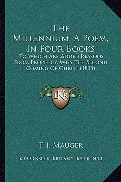 portada the millennium, a poem, in four books the millennium, a poem, in four books: to which are added reasons from prophecy, why the second comto which are