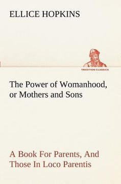 portada the power of womanhood, or mothers and sons a book for parents, and those in loco parentis (en Inglés)