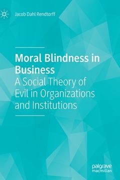 portada Moral Blindness in Business: A Social Theory of Evil in Organizations and Institutions (en Inglés)