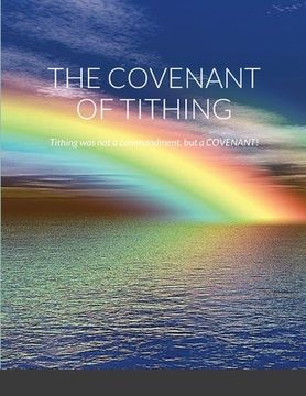 portada The Covenant of Tithing: Tithing was not a commandment, but a COVENANT! (en Inglés)