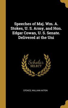 portada Speeches of Maj. Wm. A. Stokes, U. S. Army, and Hon. Edgar Cowan, U. S. Senate. Delivered at the Uni