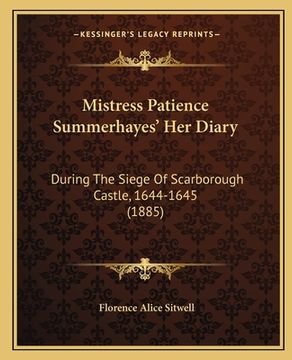 portada mistress patience summerhayes' her diary: during the siege of scarborough castle, 1644-1645 (1885) (en Inglés)